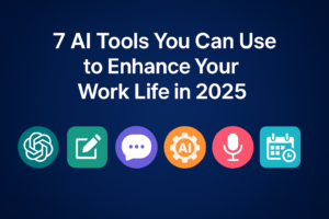 Elevate Your Work Life in 2025 with These 7 AI Must-Haves